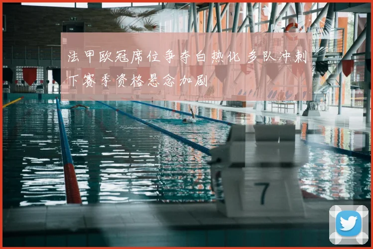 法甲欧冠席位争夺白热化 多队冲刺下赛季资格悬念加剧